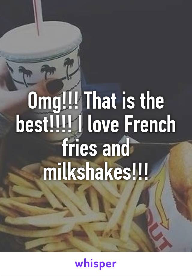 Omg!!! That is the best!!!! I love French fries and milkshakes!!!