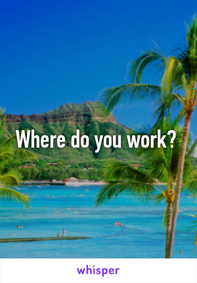 Where do you work? 