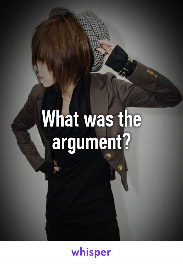 What was the argument?