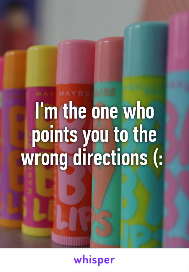 I'm the one who points you to the wrong directions (: 