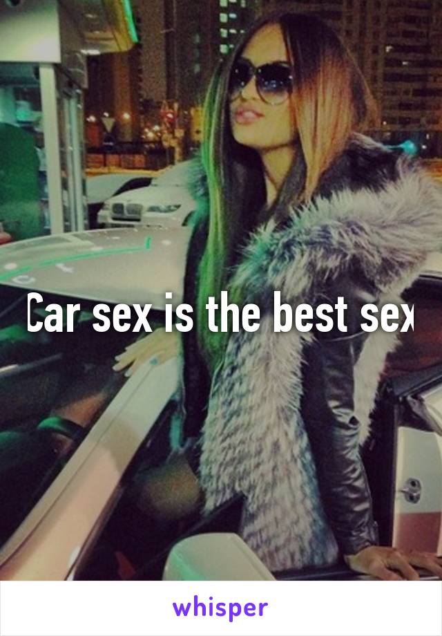 Car sex is the best sex