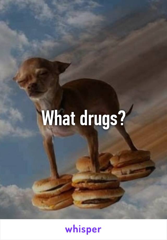 What drugs?