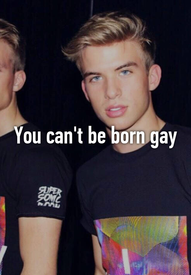 You Can T Be Born Gay