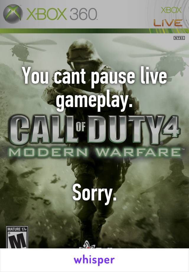 You cant pause live gameplay.



Sorry.