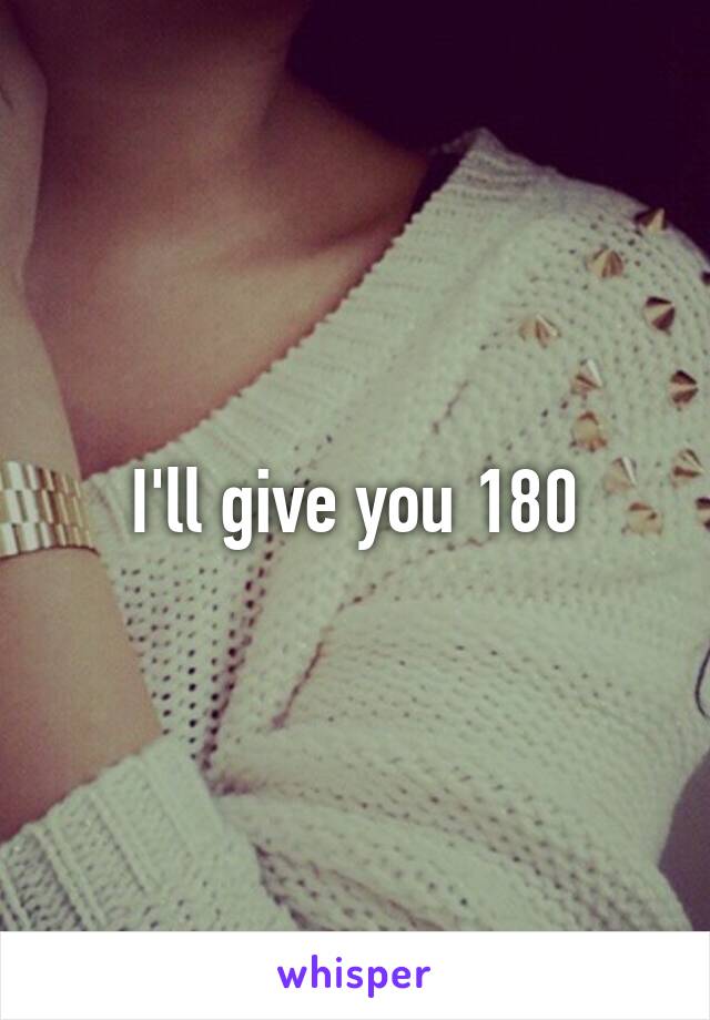 I'll give you 180