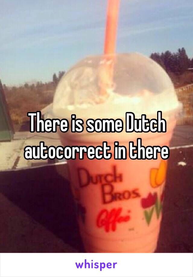 There is some Dutch autocorrect in there