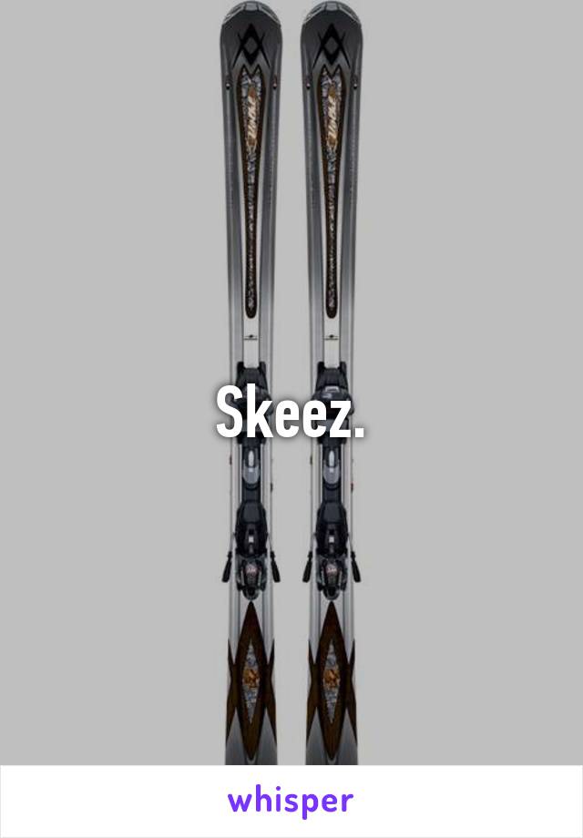 Skeez.