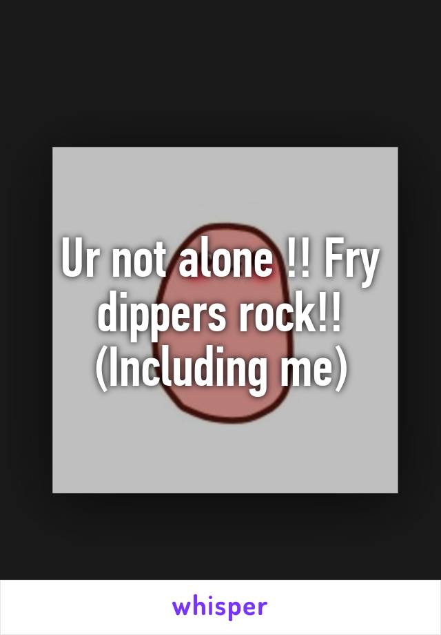 Ur not alone !! Fry dippers rock!! (Including me)