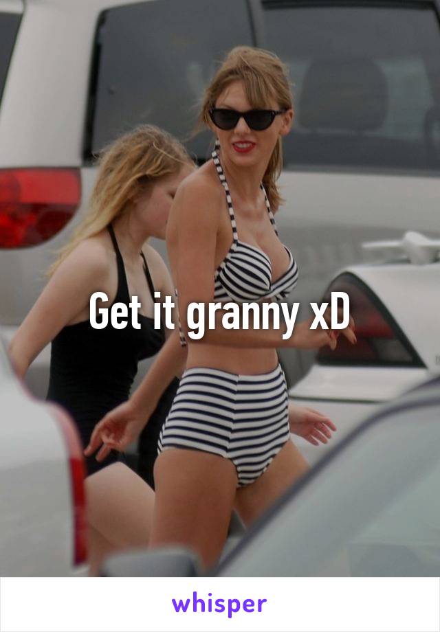 Get it granny xD