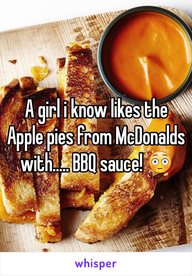 A girl i know likes the Apple pies from McDonalds with..... BBQ sauce! 😳