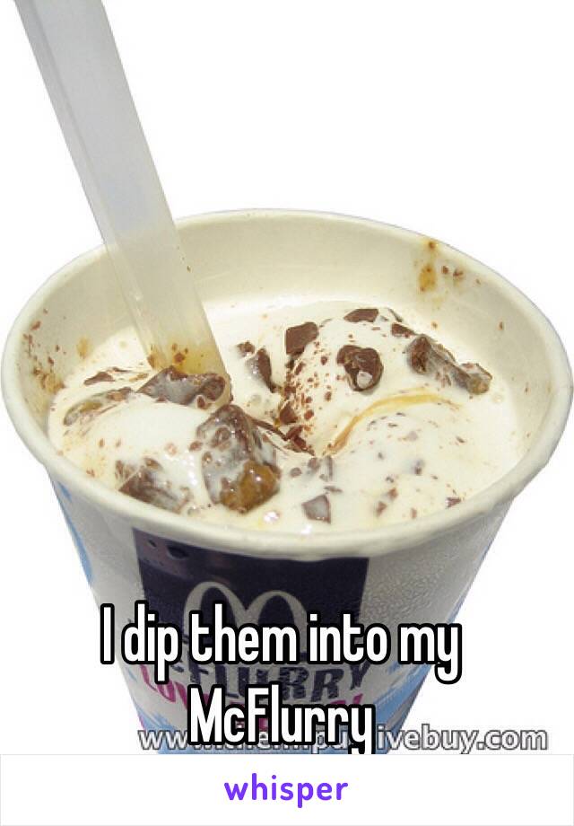 I dip them into my McFlurry