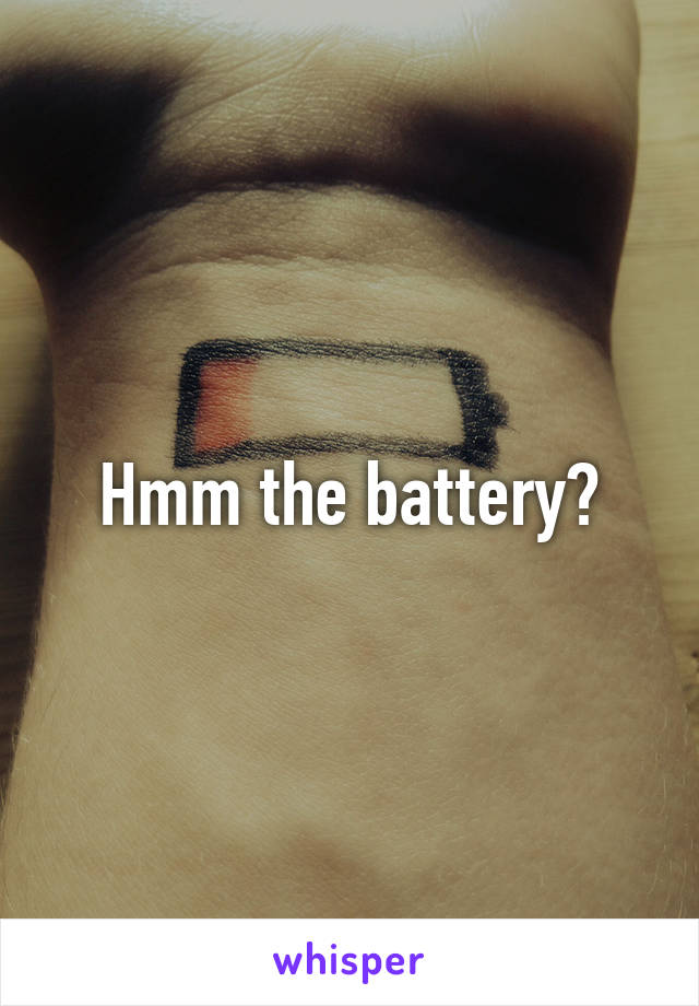 Hmm the battery?