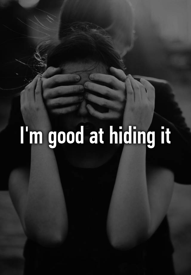 i-m-good-at-hiding-it