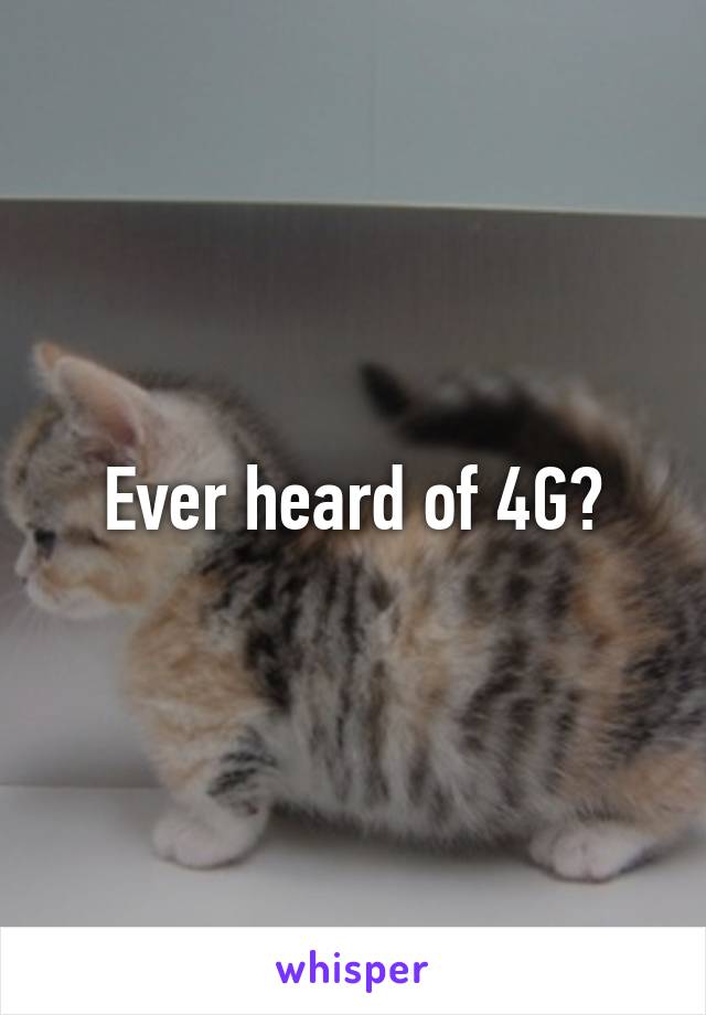 Ever heard of 4G?