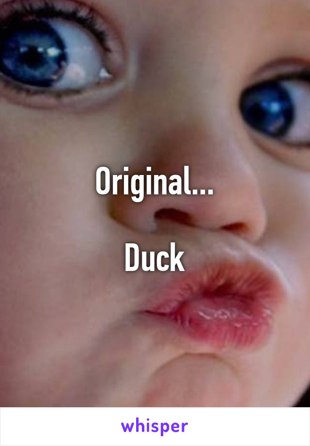 Original...

Duck