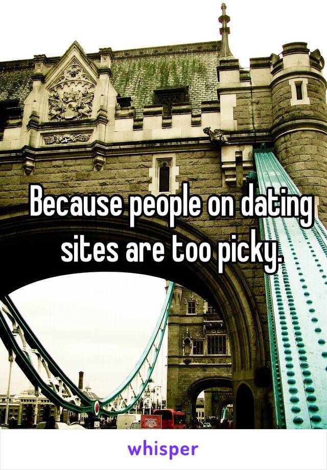 Because people on dating sites are too picky.