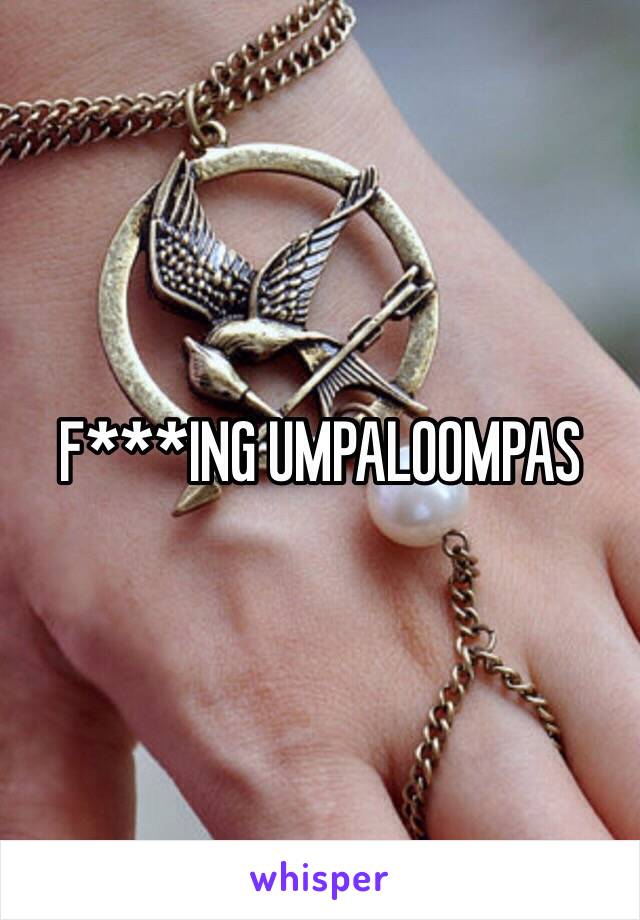 F***ING UMPALOOMPAS