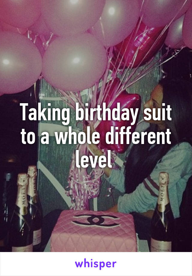 Taking birthday suit to a whole different level 