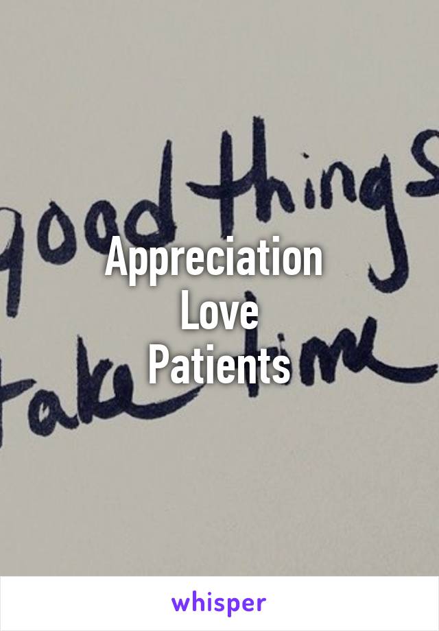 Appreciation 
Love
Patients