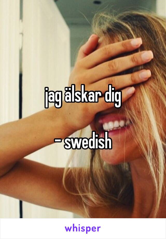 jag älskar dig 

- swedish