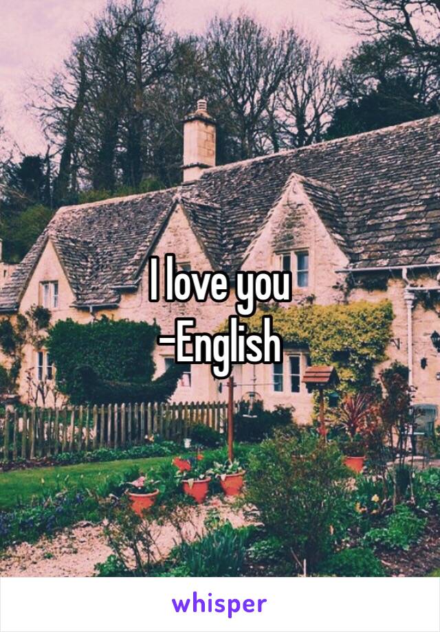 I love you 
-English 