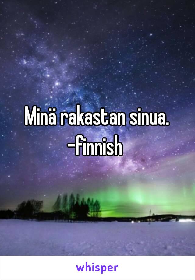 Minä rakastan sinua.
-finnish 