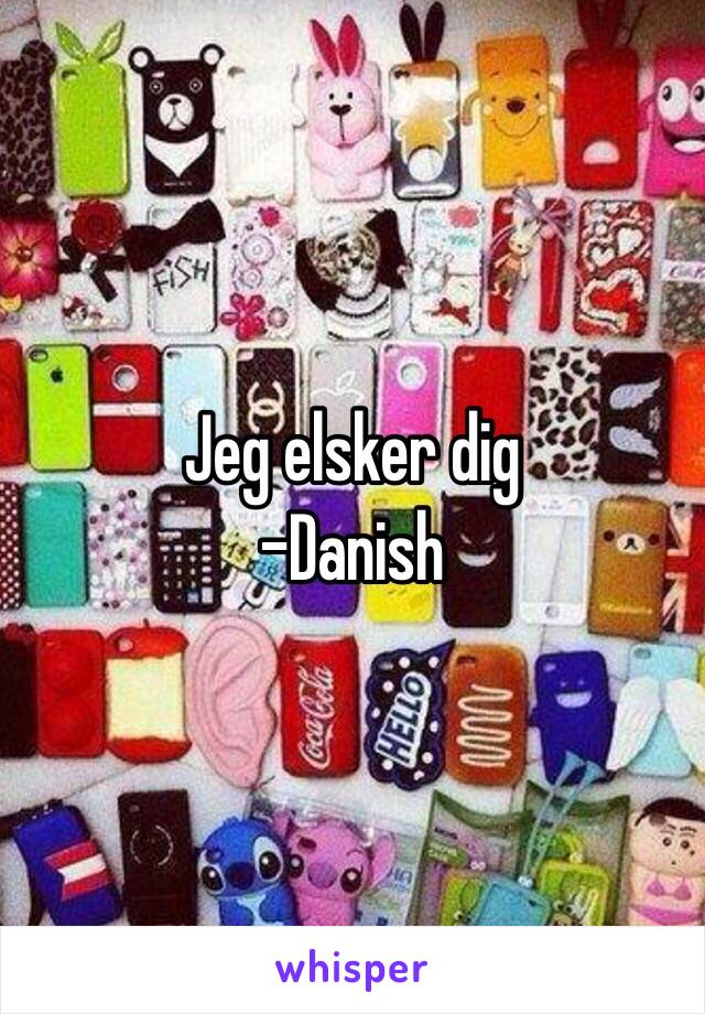 Jeg elsker dig 
-Danish 