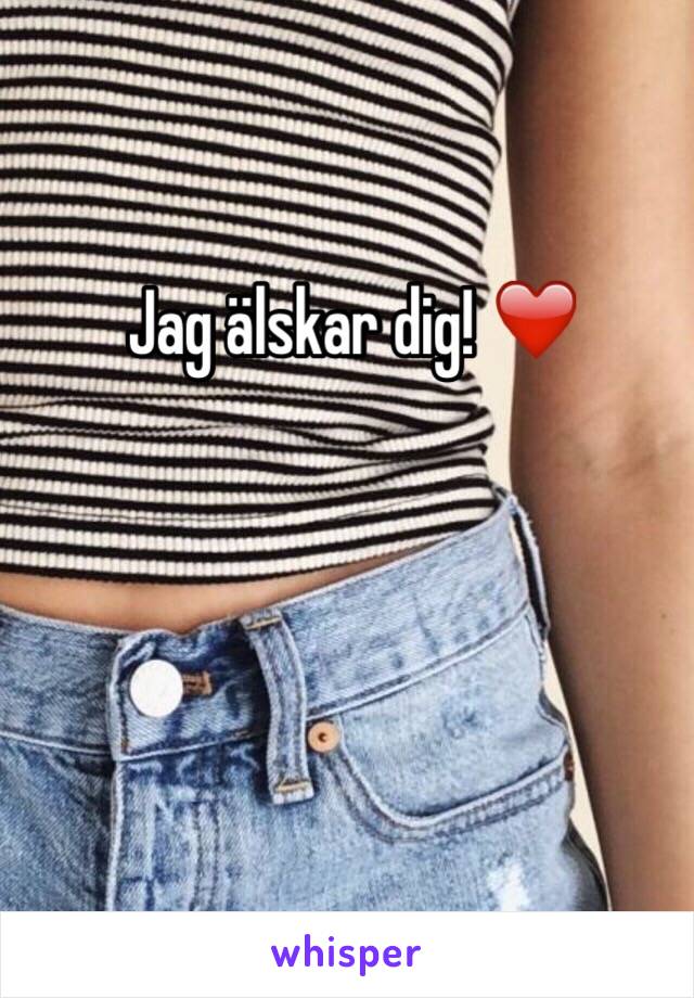 Jag älskar dig! ❤️