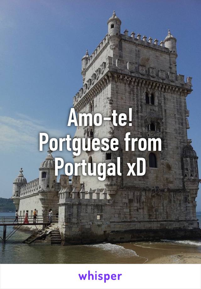 Amo-te!
Portguese from Portugal xD