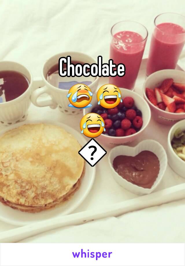 Chocolate 😭😂😂😂