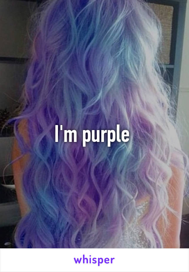 I'm purple 