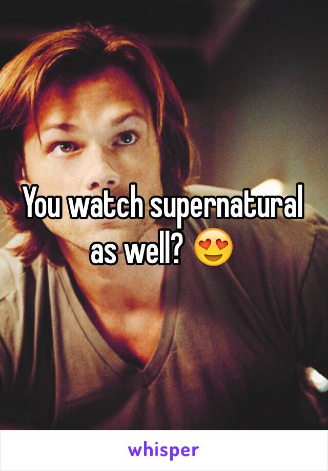 You watch supernatural as well? 😍