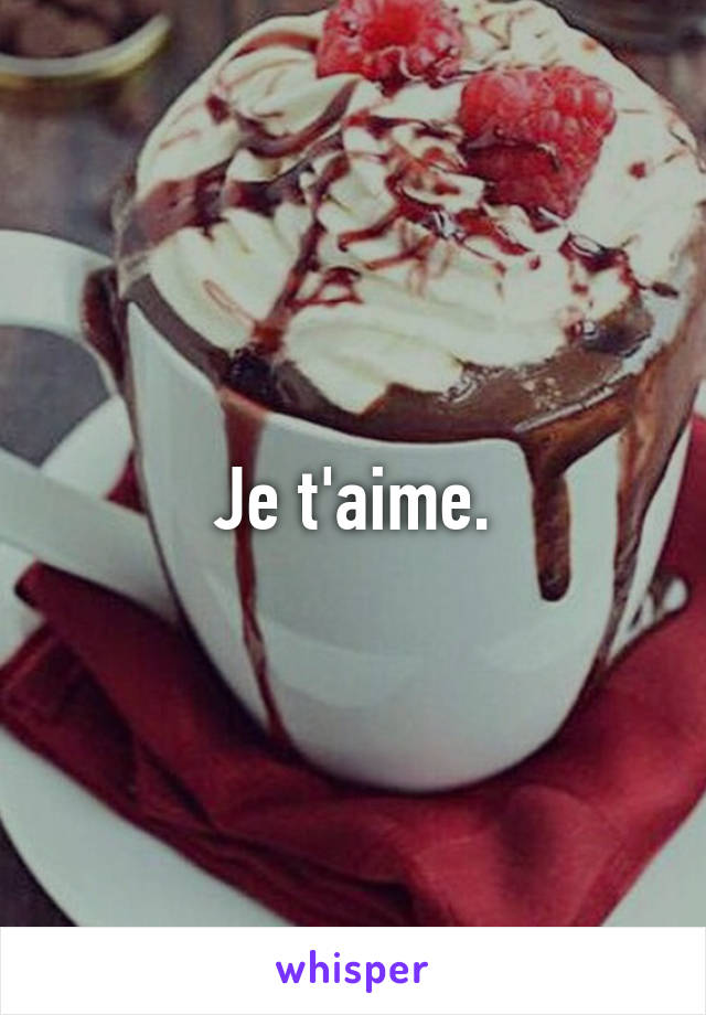 Je t'aime.