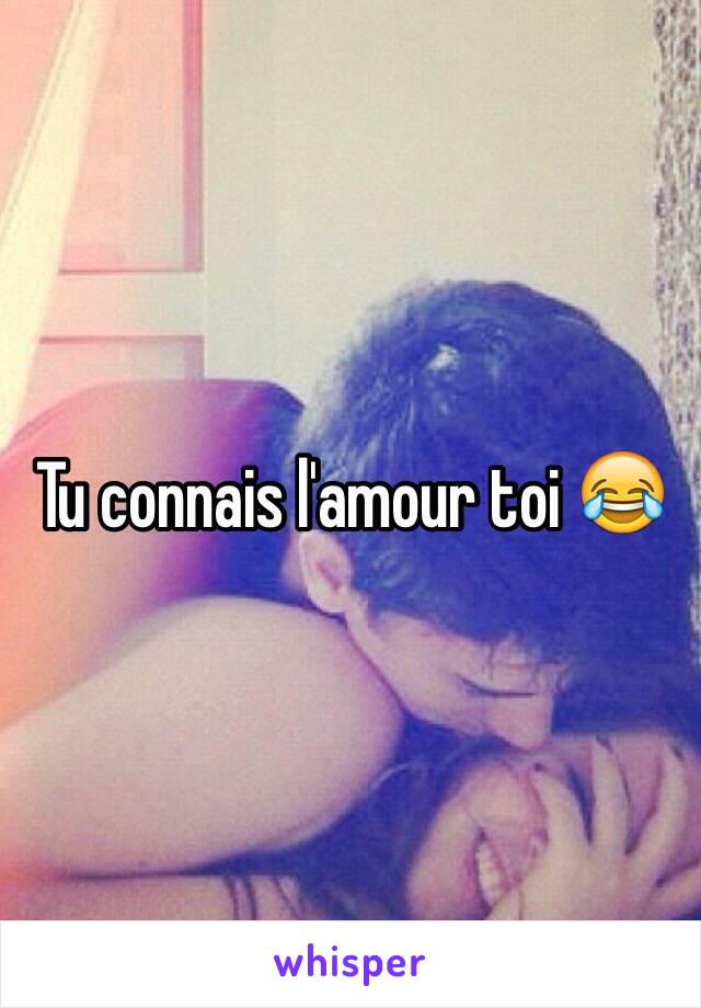 Tu connais l'amour toi 😂