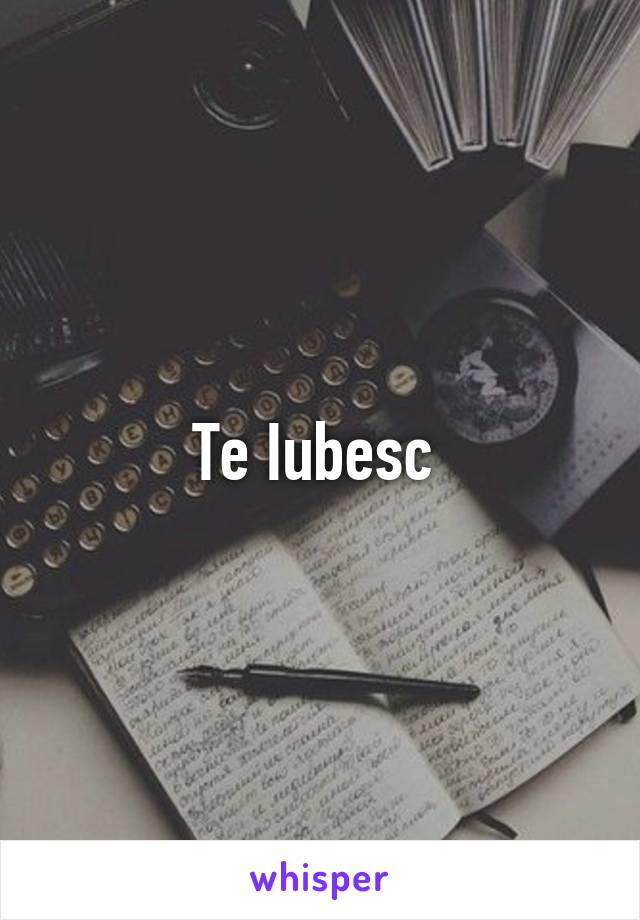 Te Iubesc 