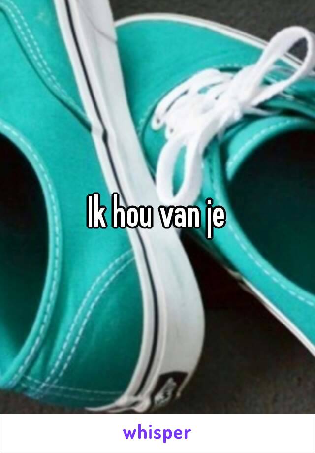 Ik hou van je