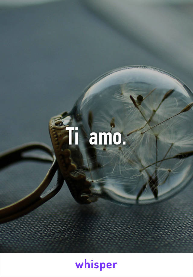 Ti  amo.