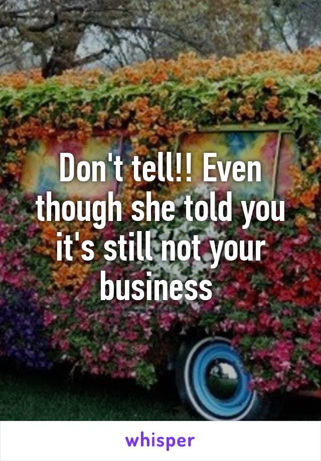 Don't tell!! Even though she told you it's still not your business 