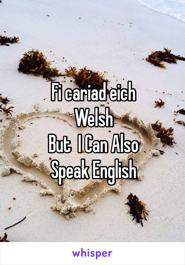 Fi cariad eich 
Welsh
But  I Can Also
Speak English