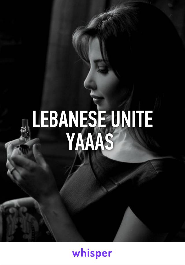 LEBANESE UNITE YAAAS 