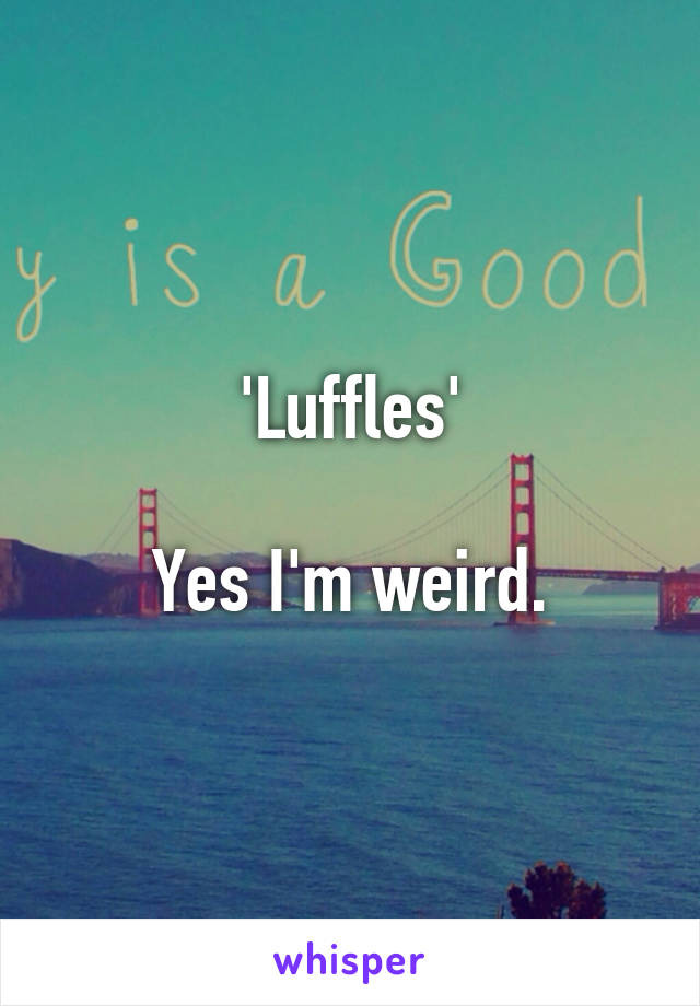 'Luffles'

Yes I'm weird.