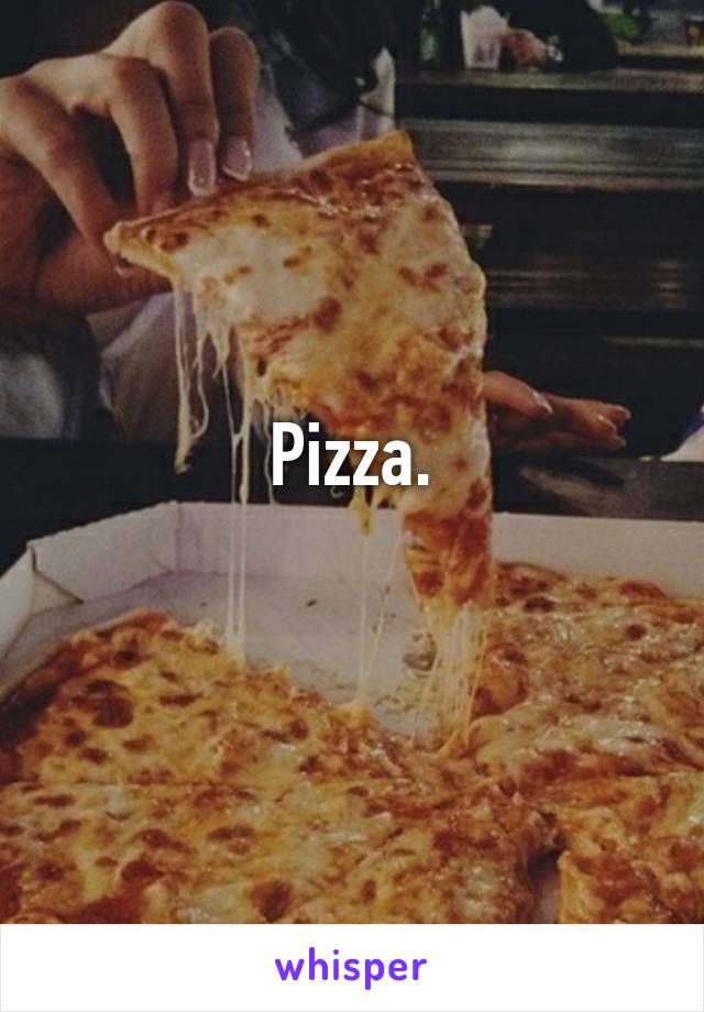 Pizza.
