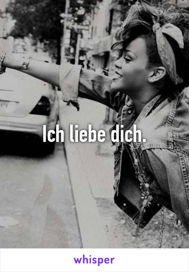 Ich liebe dich.