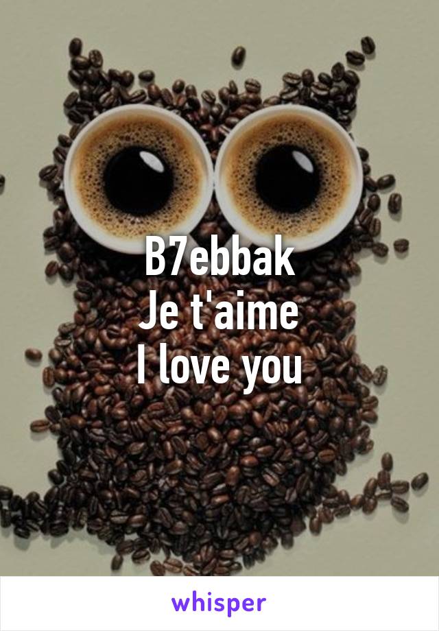 B7ebbak
Je t'aime
I love you