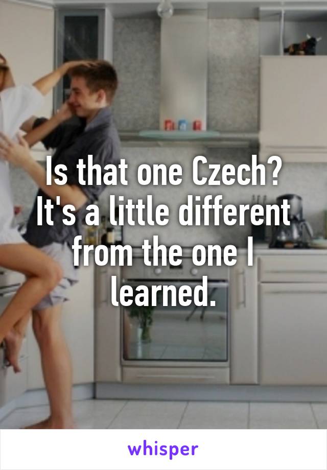 Is that one Czech? It's a little different from the one I learned.