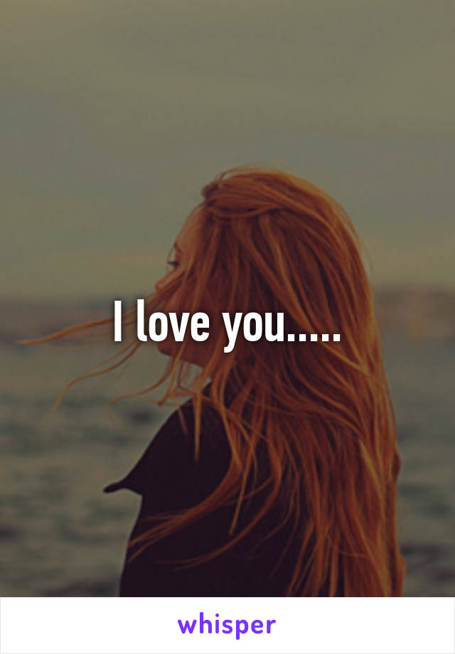 I love you.....