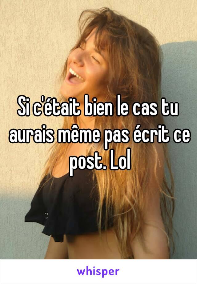 Si c'était bien le cas tu aurais même pas écrit ce post. Lol