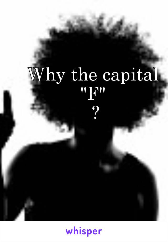 Why the capital 
"F" 
?
