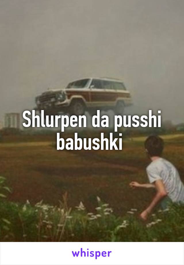 Shlurpen da pusshi babushki 