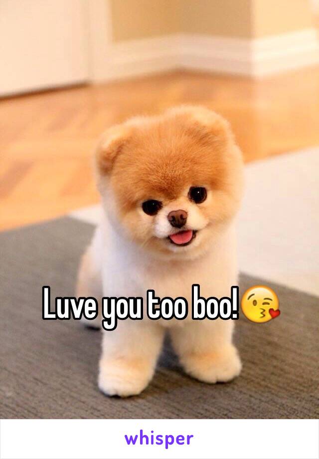 Luve you too boo!😘